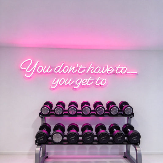 You Don't Have To You Get To LED Neon Sign BLDA030