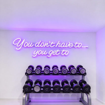 You Don't Have To You Get To LED Neon Sign BLDA030
